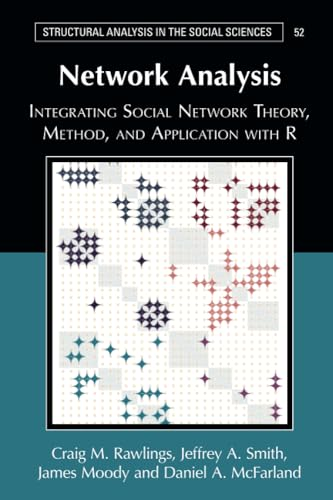Network Analysis: Integrating Social Network Theory, Method, and Application with R (Structural Analysis in the Social Sciences)