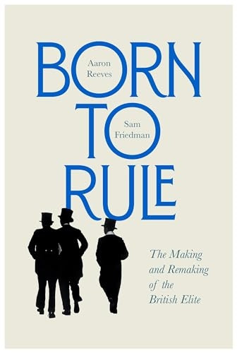 Born to Rule: The Making and Remaking of the British Elite