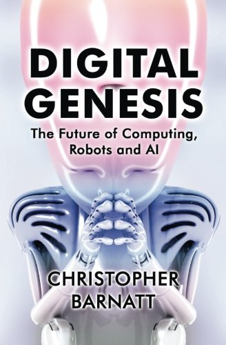 Digital Genesis: The Future of Computing, Robots and AI