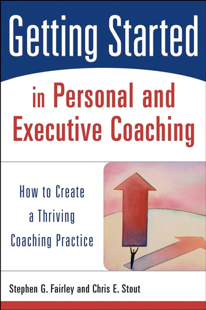 Getting Started in Personal and Executive Coaching: How to Create a Thriving Coaching Practice (Getting Started in)