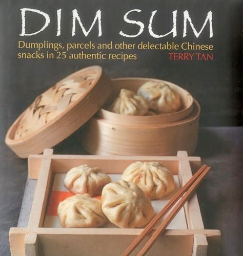 Dim Sum: Dumplings, Parcels and Other Delectable Chinese Snacks in 25 Authentic Recipes