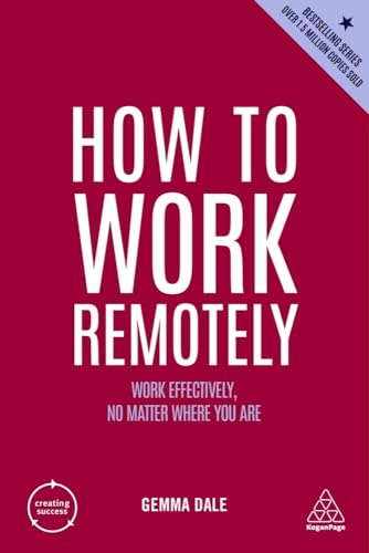 How to Work Remotely: Work Effectively, No Matter Where You Are (Creating Success)