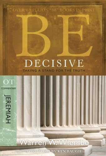 Be Decisive ( Jeremiah ): Taking A Stand for the Truth (Be Series Commentary)