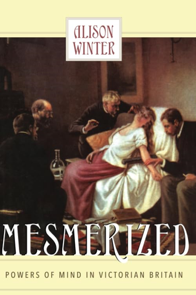 Mesmerized: Powers of Mind in Victorian Britain