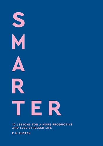 Smarter: 10 lessons for a  more productive and  less-stressed life