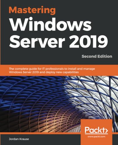 Mastering Windows Server 2019: The complete guide for IT professionals to install and manage Windows Server 2019 and deploy new capabilities, 2nd Edition