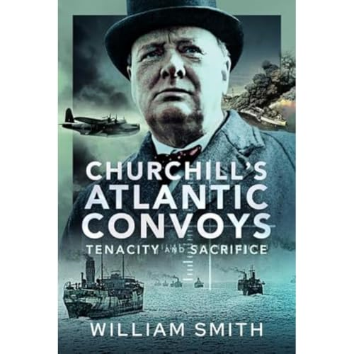 Churchill's Atlantic Convoys: Tenacity & Sacrifice