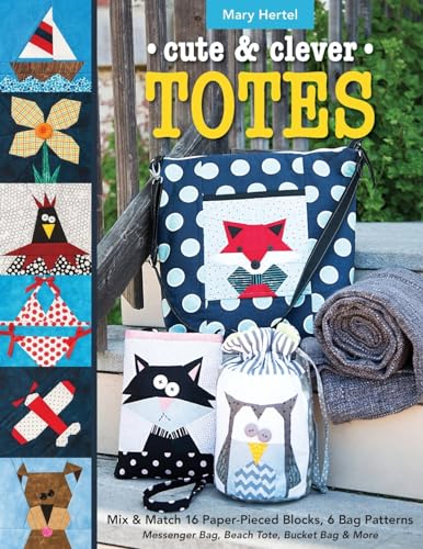 Cute & Clever Totes: Mix & Match 16 Paper-Pieced Blocks, 6 Bag Patterns