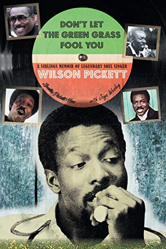 Don't Let the Green Grass  Fool you: A Siblings  Memoir of Legendary Soul  Singer Wilson Pickett