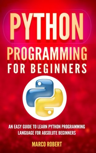 Python Programming: An Easy Guide to Learn Python Programming Language for Absolute Beginners