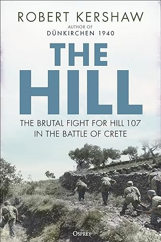 The Hill: The Fight for Hill 107 That Decided the Battle of Crete