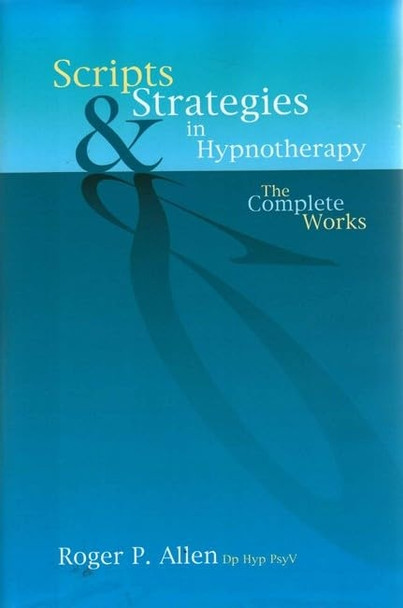 Scripts and Strategies in Hypnotherapy: The Complete Works