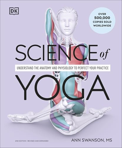 Science of Yoga: Understand  the Anatomy and Physiology  to Perfect Your Practice
