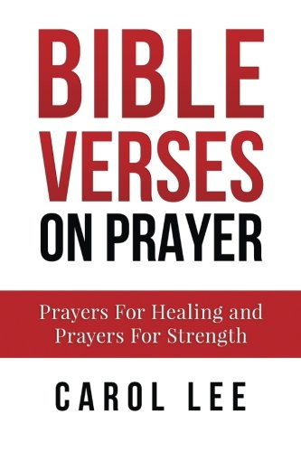 Bible Verses on Prayer: Prayers For Healing and Prayers For Strength