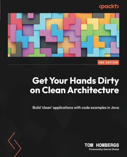 Get Your Hands Dirty on Clean Architecture: Build 'clean' applications with code examples in Java