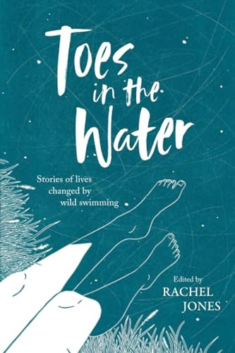 Toes In The Water: Stories of lives changed by wild swimming