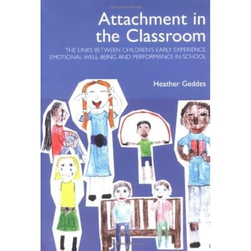 Attachment in the Classroom: The links between children's early experience, emotional well-being and performance in school: A Practical Guide for Schools