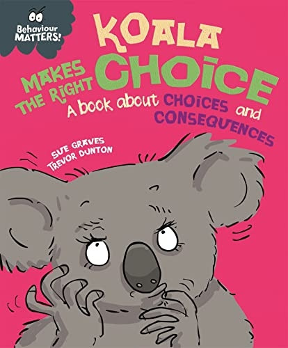Koala Makes the Right Choice: A book about choices and consequences (Behaviour Matters)