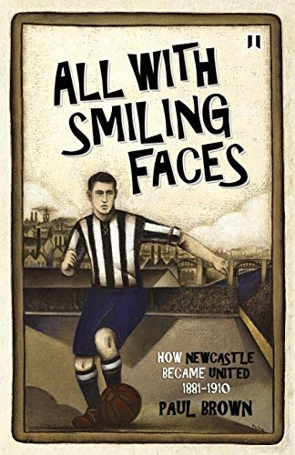 All with Smiling Faces: How Newcastle Became United, 1881-1910
