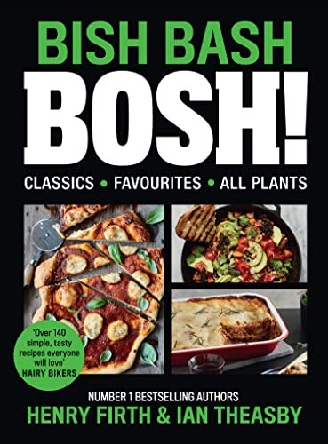BISH BASH BOSH!: Amazing Flavours. Any Meal. All Plants. the Brand-New Plant-Based Cookbook from the Bestselling #1 Vegan Authors