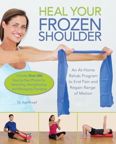 Heal Your Frozen Shoulder: An at-Home, Rehab Program to End Pain and Regain Range of Motion