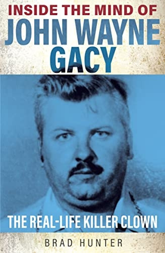 Inside the Mind of John Wayne Gacy: The Real-Life Killer Clown (Inside the Mind of)