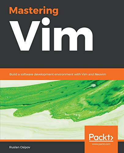 Mastering Vim: Build a  - software development  - environment with Vim and  - Neovim