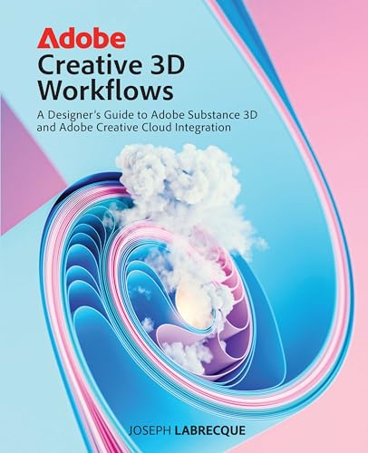 Adobe Creative 3D  Workflows: A Designer's  Guide to Adobe Substance  3D and Adobe Creative  Cloud Integration