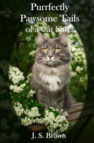 Purrfectly Pawsome: Tailes From A Cat Sitter
