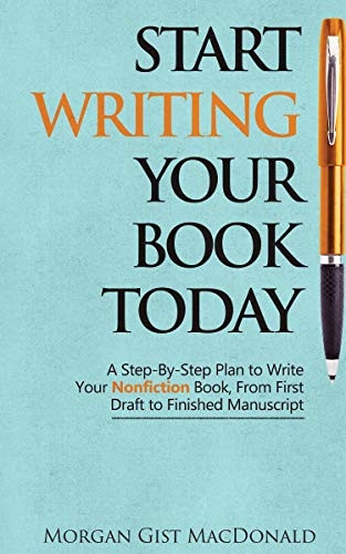 Start Writing Your Book Today: A step-by-step plan to write your nonfiction book, from first draft to finished manuscript