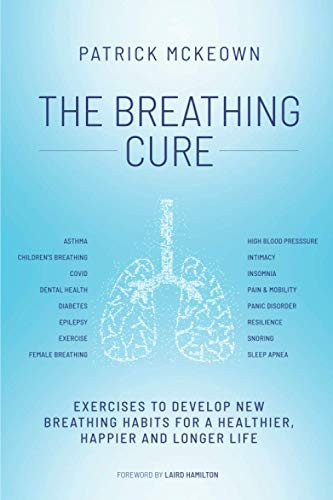 The Breathing Cure: EXERCISES TO DEVELOP NEW BREATHING HABITS FOR A HEALTHIER, HAPPIER AND LONGER LIFE: 2021