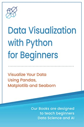 Data Visualization with Python for Beginners: Visualize Your Data using Pandas, Matplotlib and Seaborn (Machine Learning & Data Science for Beginners)