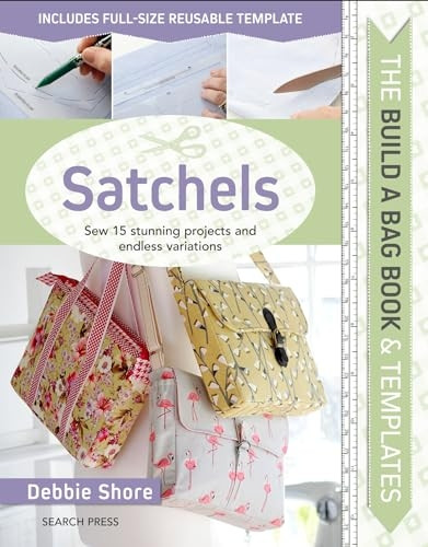 The Build a Bag Book: Satchels: Sew 15 Stunning Projects and Endless Variations (Build a Bag)