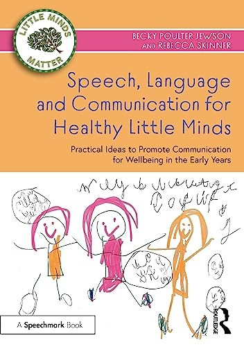 Speech, Language and Communication for Healthy Little Minds: Practical Ideas to Promote Communication for Wellbeing in the Early Years (Little Minds Matter)
