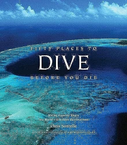 Fifty Places to Dive Before You Die: Diving Experts Share the World's Greatest Destinations