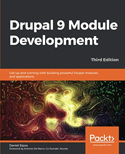 Drupal 9 Module Development -   -  Third Edition: Get up  - and running with building  - powerful Drupal modules and -  applications