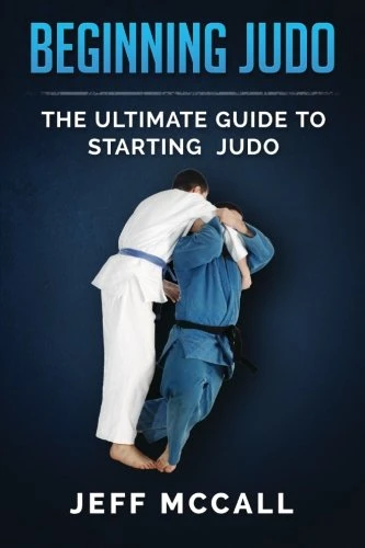 Beginning Judo: The Ultimate Guide to Starting Judo