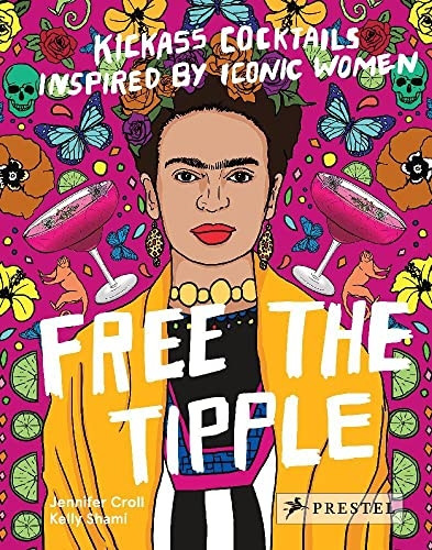 Free the Tipple: Kickass Cocktails Inspired by Iconic Women (revised ed.)