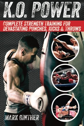 K.O. Power: Complete Strength Training for Devastating Punches, Kicks & Throws