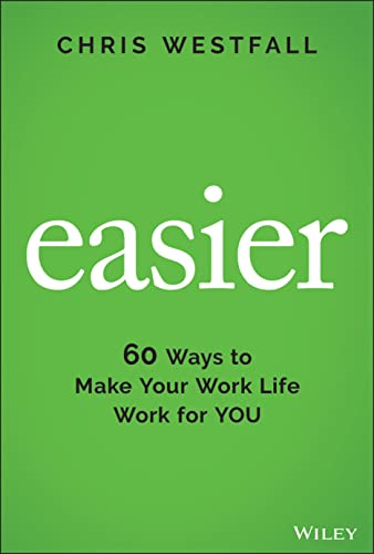 Easier - 60 Ways to Make Your Work Life Work for YOU