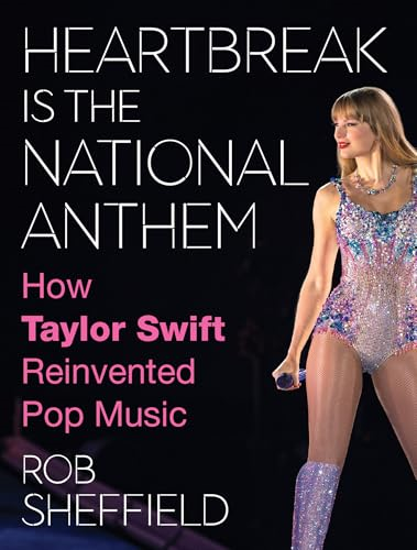 Heartbreak is the National  Anthem: How Taylor Swift  Reinvented Pop Music