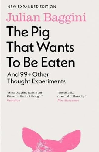 The Pig that Wants to Be Eaten: And 99+ Other Thought Experiments