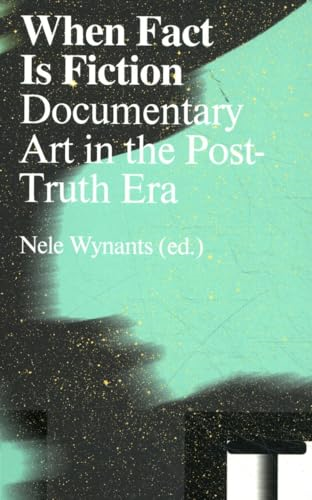When Fact Is Fiction: Documentary Art in the Post-Truth Era