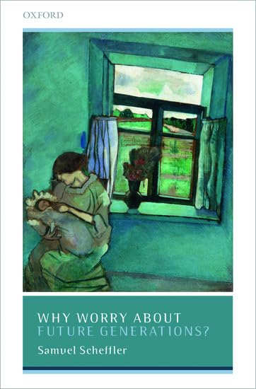 Why Worry About Future Generations? (Uehiro Series in Practical Ethics)