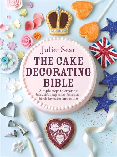 The Cake Decorating Bible: Simple steps to creating beautiful cupcakes, biscuits, birthday cakes and more