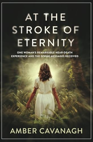 At the Stroke of Eternity: One Woman's Remarkable Near-Death Experience and the Divine Messages Received