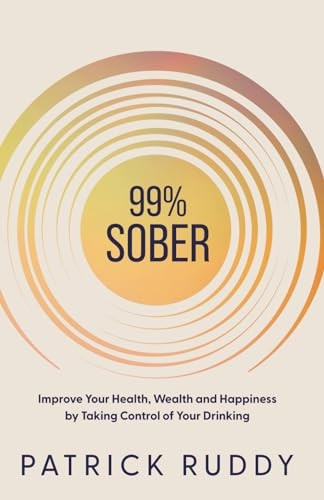 99% Sober: Improve Your Health, Wealth and Happiness by Taking Control of Your Drinking