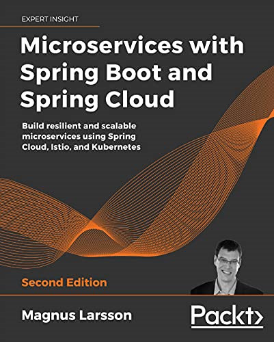 Microservices with Spring  - Boot and Spring Cloud  -   - Second Edition: Build  - resilient and scalable  - microservices using Spring  - Cloud, Istio, and  - Kubernetes