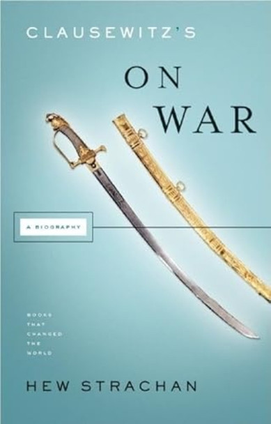 Clausewitz's on War: A Biography (Books That Changed the World)