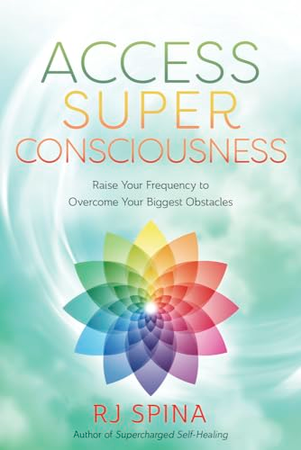 Access Super Consciousness:  Raise Your Frequency to  Overcome Your Biggest  Obstacles